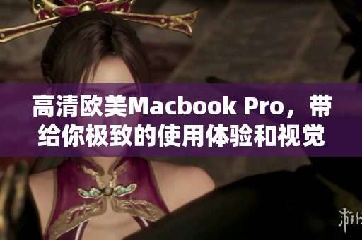 高清欧美Macbook Pro，带给你极致的使用体验和视觉享受