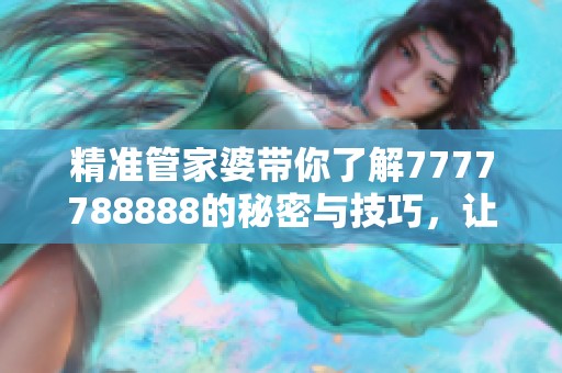 精准管家婆带你了解7777788888的秘密与技巧，让你轻松掌握财富密码