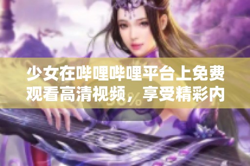 少女在哔哩哔哩平台上免费观看高清视频，享受精彩内容无需付费。
