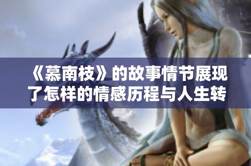 《慕南枝》的故事情节展现了怎样的情感历程与人生转折呢