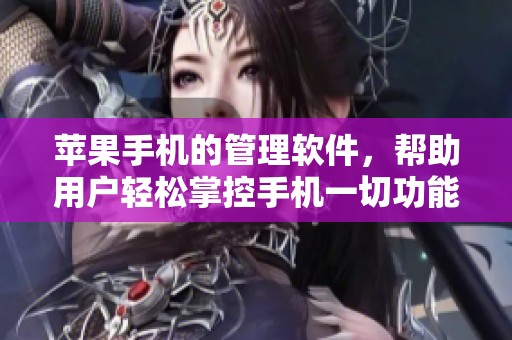 苹果手机的管理软件，帮助用户轻松掌控手机一切功能