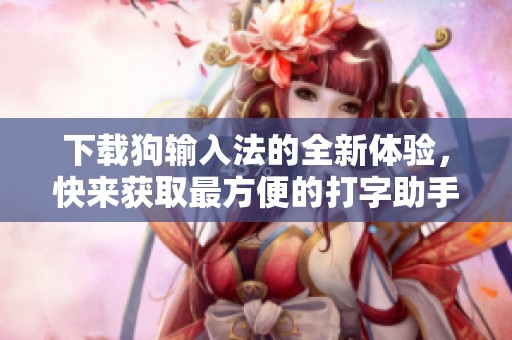 下载狗输入法的全新体验，快来获取最方便的打字助手吧