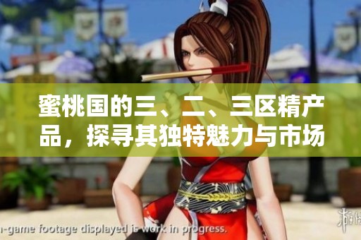 蜜桃国的三、二、三区精产品，探寻其独特魅力与市场潜力