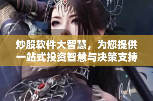 炒股软件大智慧，为您提供一站式投资智慧与决策支持