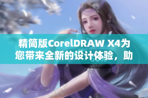 精简版CorelDRAW X4为您带来全新的设计体验，助力创作更高效的作品