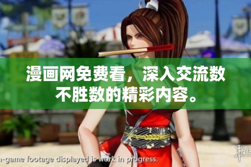 漫画网免费看，深入交流数不胜数的精彩内容。