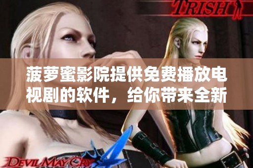 菠萝蜜影院提供免费播放电视剧的软件，给你带来全新的观影体验！