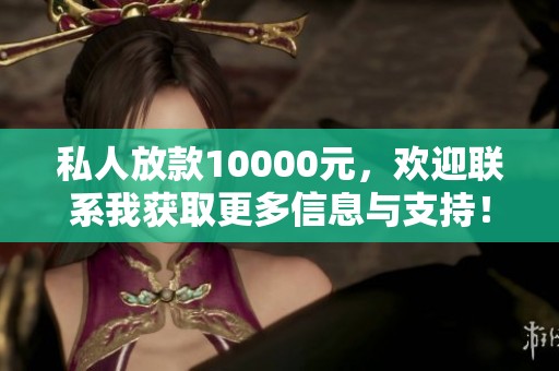 私人放款10000元，欢迎联系我获取更多信息与支持！