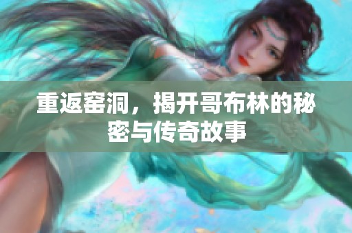 重返窑洞，揭开哥布林的秘密与传奇故事
