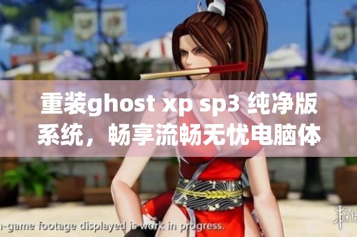重装ghost xp sp3 纯净版系统，畅享流畅无忧电脑体验