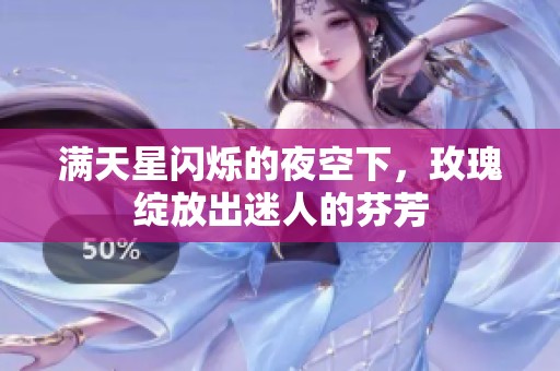 满天星闪烁的夜空下，玫瑰绽放出迷人的芬芳