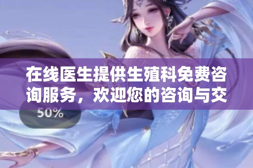 在线医生提供生殖科免费咨询服务，欢迎您的咨询与交流