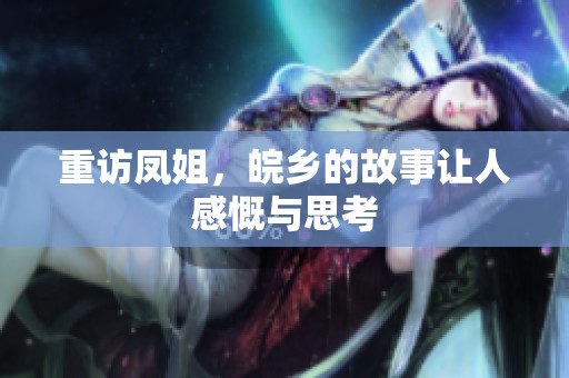 重访凤姐，皖乡的故事让人感慨与思考
