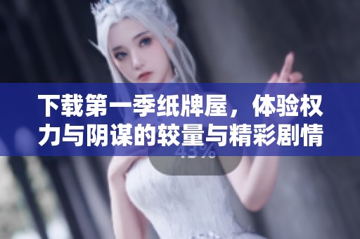 下载第一季纸牌屋，体验权力与阴谋的较量与精彩剧情