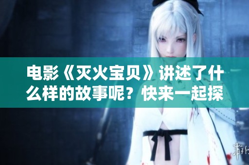 电影《灭火宝贝》讲述了什么样的故事呢？快来一起探讨这一精彩的影片吧！