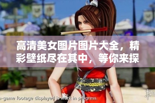 高清美女图片图片大全，精彩壁纸尽在其中，等你来探索