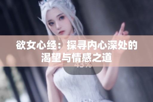 欲女心经：探寻内心深处的渴望与情感之道