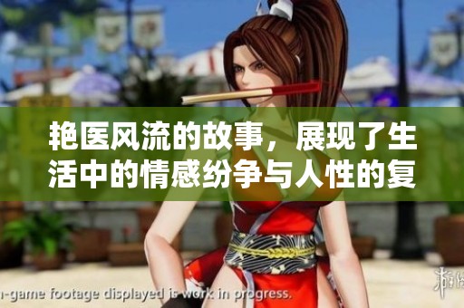 艳医风流的故事，展现了生活中的情感纷争与人性的复杂性。
