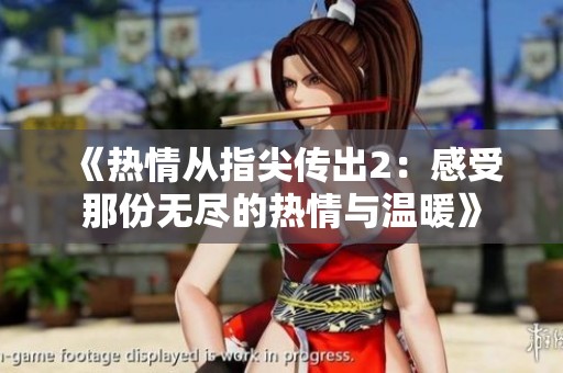 《热情从指尖传出2：感受那份无尽的热情与温暖》