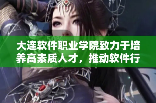 大连软件职业学院致力于培养高素质人才，推动软件行业的快速发展