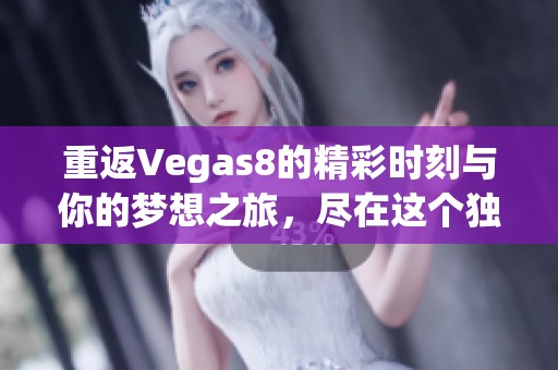 重返Vegas8的精彩时刻与你的梦想之旅，尽在这个独特的体验中