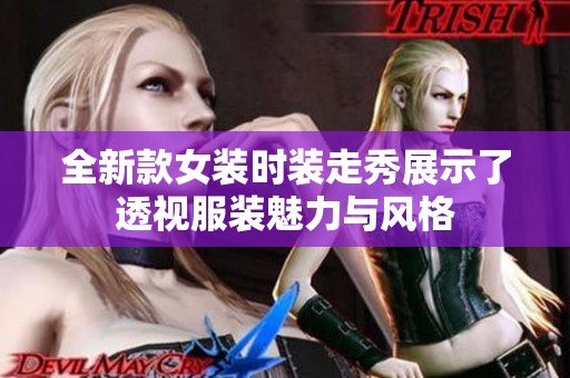 全新款女装时装走秀展示了透视服装魅力与风格