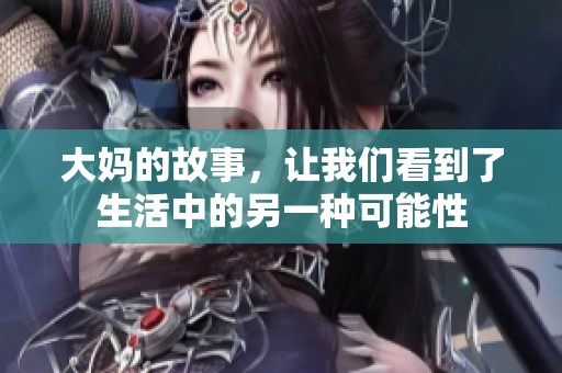 大妈的故事，让我们看到了生活中的另一种可能性