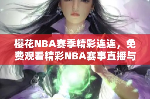 樱花NBA赛季精彩连连，免费观看精彩NBA赛事直播与回放