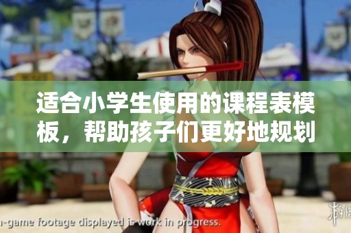 适合小学生使用的课程表模板，帮助孩子们更好地规划学习生活