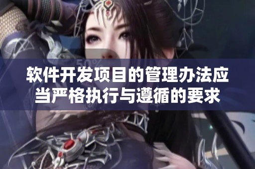 软件开发项目的管理办法应当严格执行与遵循的要求