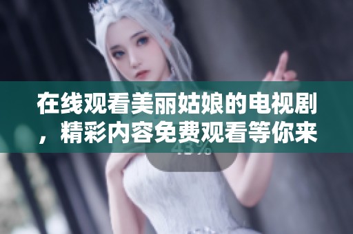 在线观看美丽姑娘的电视剧，精彩内容免费观看等你来体验