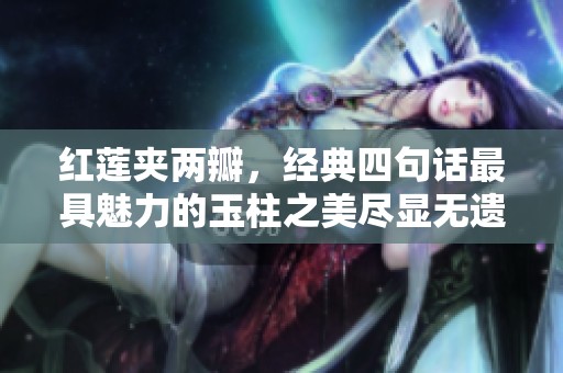 红莲夹两瓣，经典四句话最具魅力的玉柱之美尽显无遗