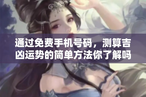 通过免费手机号码，测算吉凶运势的简单方法你了解吗