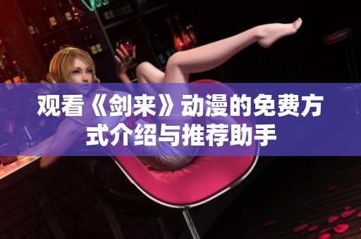 观看《剑来》动漫的免费方式介绍与推荐助手