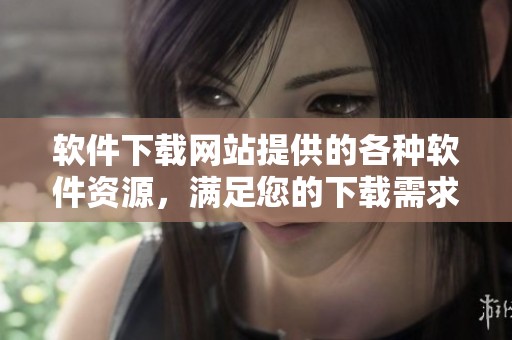 软件下载网站提供的各种软件资源，满足您的下载需求让生活更便利