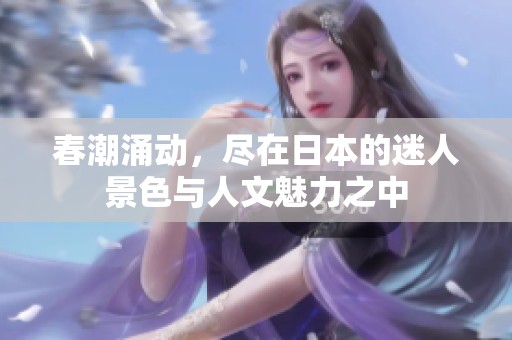春潮涌动，尽在日本的迷人景色与人文魅力之中