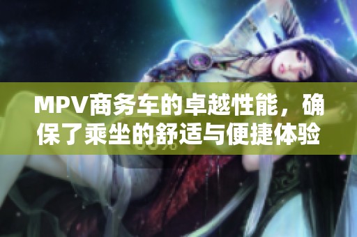 MPV商务车的卓越性能，确保了乘坐的舒适与便捷体验