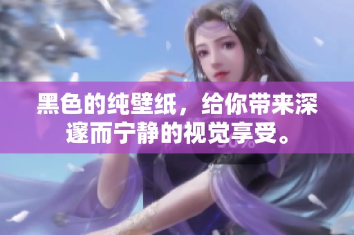 黑色的纯壁纸，给你带来深邃而宁静的视觉享受。