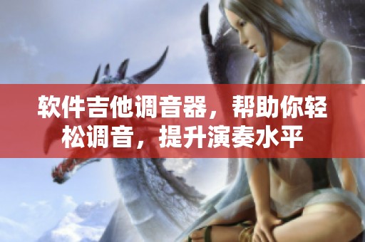 软件吉他调音器，帮助你轻松调音，提升演奏水平