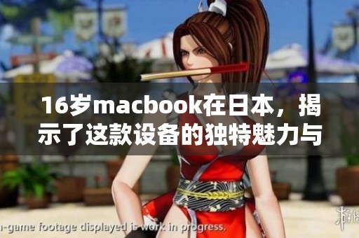 16岁macbook在日本，揭示了这款设备的独特魅力与历史故事