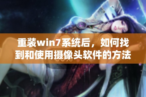 重装win7系统后，如何找到和使用摄像头软件的方法与步骤