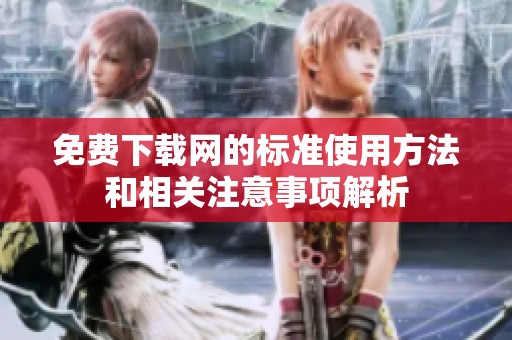 免费下载网的标准使用方法和相关注意事项解析