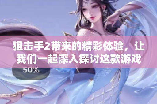 狙击手2带来的精彩体验，让我们一起深入探讨这款游戏的魅力所在