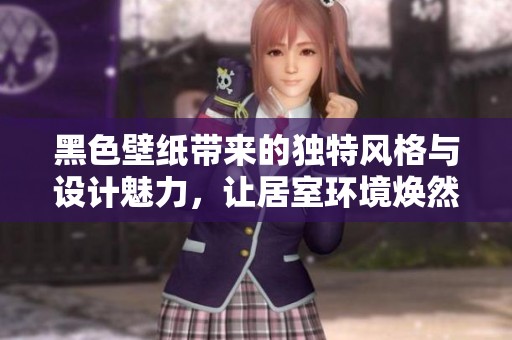 黑色壁纸带来的独特风格与设计魅力，让居室环境焕然一新
