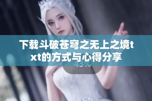 下载斗破苍穹之无上之境txt的方式与心得分享