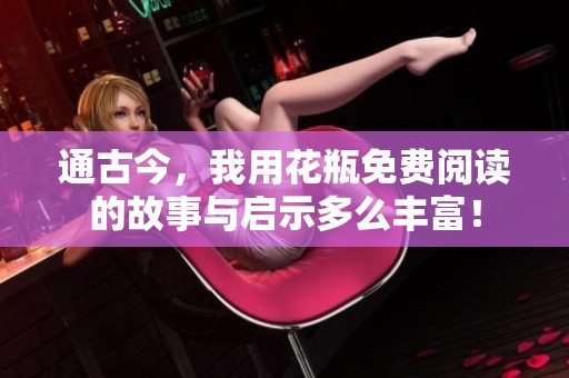 通古今，我用花瓶免费阅读的故事与启示多么丰富！