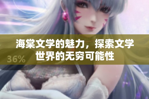 海棠文学的魅力，探索文学世界的无穷可能性