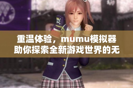 重温体验，mumu模拟器助你探索全新游戏世界的无限可能