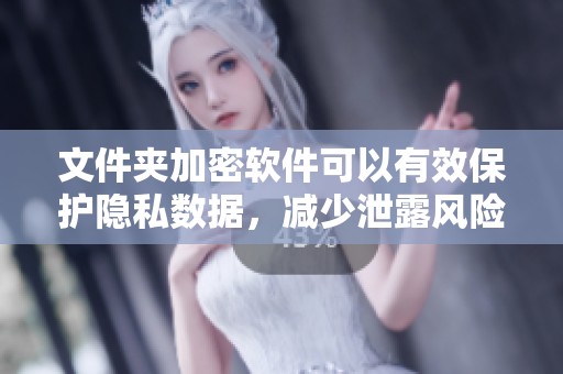 文件夹加密软件可以有效保护隐私数据，减少泄露风险的方法分析