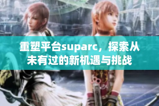重塑平台suparc，探索从未有过的新机遇与挑战